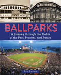 Ballparks: A Journey Through the Fields of the Past, Present, and Future - Hardcover