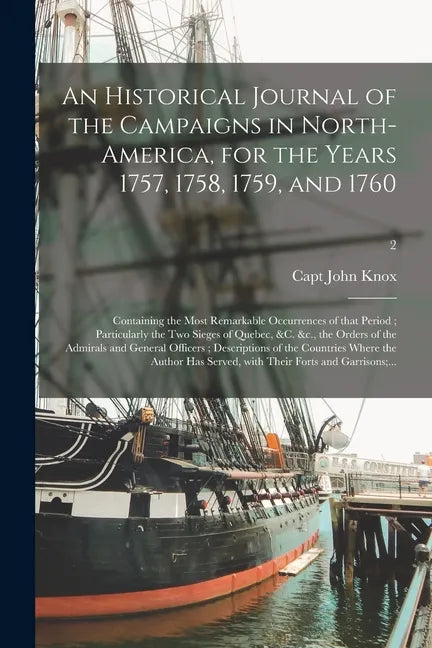 An Historical Journal of the Campaigns in North-America, for the Years 1757, 1758, 1759, and 1760: Containing the Most Remarkable Occurrences of That - Paperback