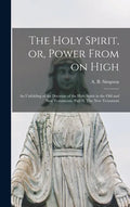 The Holy Spirit, or, Power From on High [microform]: an Unfolding of the Doctrine of the Holy Spirit in the Old and New Testaments. Part II. The New T - Hardcover