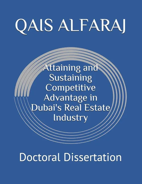 Attaining and Sustaining Competitive Advantage in Dubai's Real Estate Industry: Doctoral Dissertation - Paperback