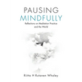 Pausing Mindfully: Reflections on Meditation Practice and the World - Paperback