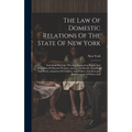 The Law Of Domestic Relations Of The State Of New York: Including Marriage, Divorce, Separation, Rights And Liabilities Of Married Women, Actions For - Hardcover