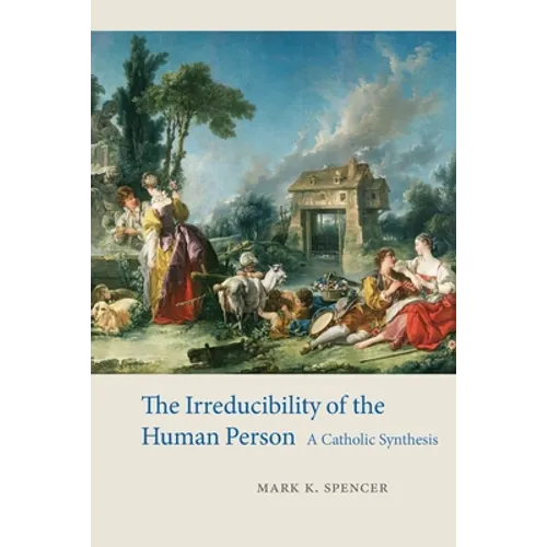 The Irreducibility of the Human Person: A Catholic Synthesis - Paperback