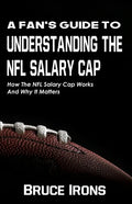 A Fan's Guide To Understanding The NFL Salary Cap: How The NFL Salary Cap Works And Why It Matters - Paperback
