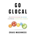 Go Glocal: The Definitive Guide to Success in Entering International Markets - Hardcover