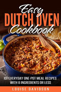 Easy Dutch Oven Cookbook: 101 Everyday One-Pot Meal Recipes with 8 Ingredients or Less - Paperback