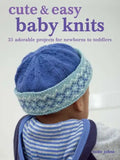 Cute & Easy Baby Knits: 25 Adorable Projects for Newborns to Toddlers - Paperback