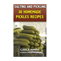 Salting and Pickling: 30 Homemade Pickles Recipes: (Canning Recipes, Canning Cookbook) - Paperback