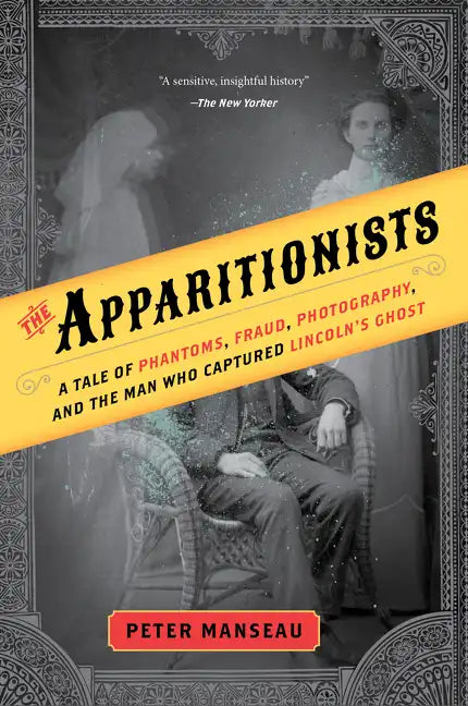 The Apparitionists: A Tale of Phantoms, Fraud, Photography, and the Man Who Captured Lincoln's Ghost - Paperback