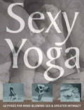 Sexy Yoga: 40 Poses for Mind-Blowing Sex and Greater Intimacy - Paperback