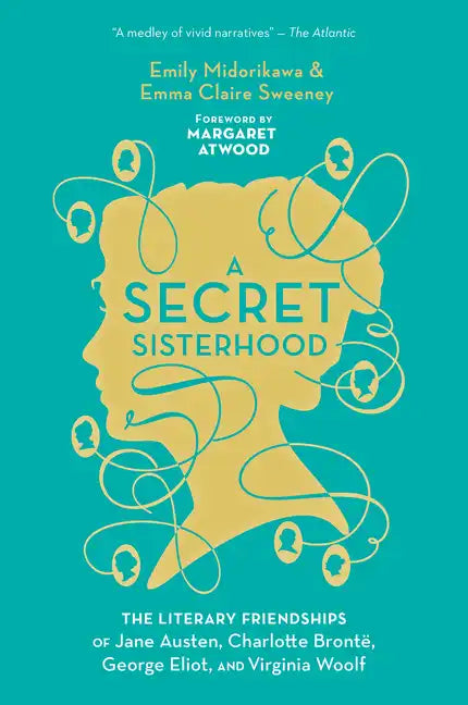A Secret Sisterhood: The Literary Friendships of Jane Austen, Charlotte Brontë, George Eliot, and Virginia Woolf - Paperback