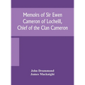 Memoirs of Sir Ewen Cameron of Locheill, Chief of the Clan Cameron: with an introductory account of the history and antiquities of that family and of - Hardcover
