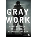 Gray Work: Confessions of an American Paramilitary Spy - Paperback