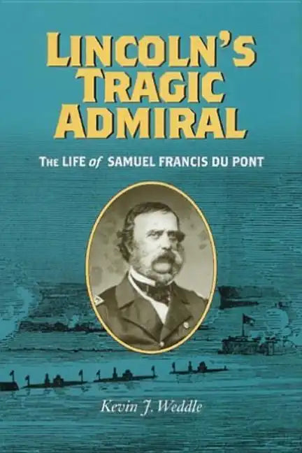 Lincoln's Tragic Admiral: The Life of Samuel Francis Du Pont - Hardcover