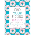 Find Your F*cking Happy: A Journal to Help Pave the Way for Positive Sh*t Ahead - Paperback
