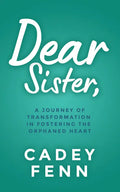 Dear Sister: A Journey of Transformation in Fostering the Orphaned Heart - Paperback