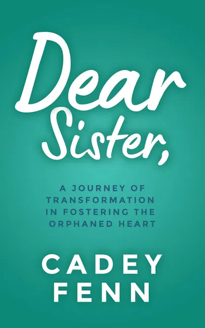 Dear Sister: A Journey of Transformation in Fostering the Orphaned Heart - Paperback