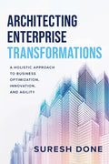 Architecting Enterprise Transformations: A Holistic Approach to Business Optimization, Innovation, and Agility - Hardcover