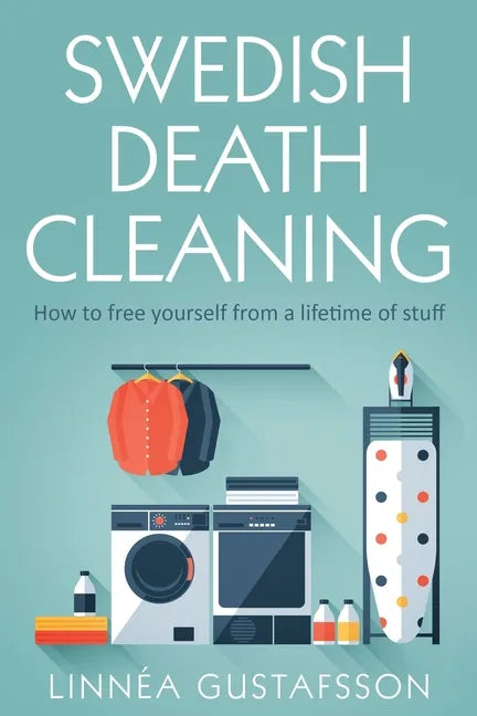 Swedish Death Cleaning: How to Free Yourself From A Lifetime of Stuff - Paperback