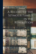 A Record of the Seymour Family in the Revolution - Paperback