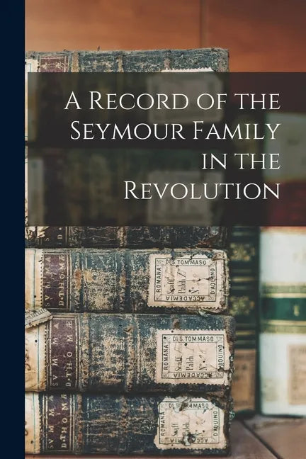 A Record of the Seymour Family in the Revolution - Paperback