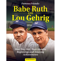 Famous Friends: Babe Ruth and Lou Gehrig: How They Met, Their Humble Beginnings and Amazing Achievements - Hardcover