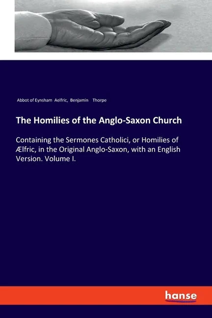 The Homilies of the Anglo-Saxon Church: Containing the Sermones Catholici, or Homilies of Ælfric, in the Original Anglo-Saxon, with an English Version - Paperback