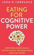 Eating for Cognitive Power: Super Foods, Recipes, Snacks, and Tips to Boost Your Brain Health, Focus and Memory - Hardcover