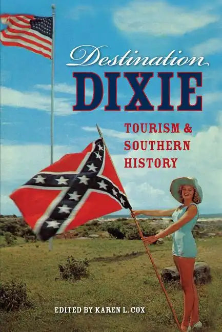 Destination Dixie: Tourism and Southern History - Paperback