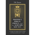 Prophet, Priest, Prince, and the Already, Not Yet: A Theology of the Kingdom of God in Dialogue with Dispensationalism and P. T. Forsyth - Hardcover