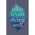 Dying Well: Dying Faithfully - Paperback