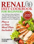 Renal Diet Cookbook for Beginners: 200+ Delicious Easy and Quick to Prepare Recipes for Those on Dialysis with Low Sodium, Low Potassium, and Low Phos - Paperback