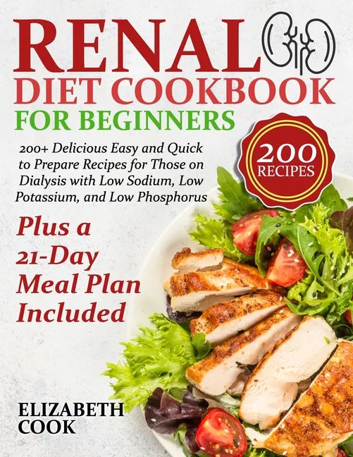 Renal Diet Cookbook for Beginners: 200+ Delicious Easy and Quick to Prepare Recipes for Those on Dialysis with Low Sodium, Low Potassium, and Low Phos - Paperback