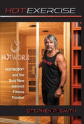Hot Exercise: HOTWORX and the Bold New Infrared Fitness Frontier - Hardcover