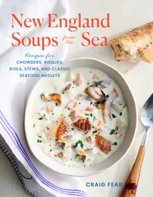 New England Soups from the Sea: Recipes for Chowders, Bisques, Boils, Stews, and Classic Seafood Medleys - Paperback