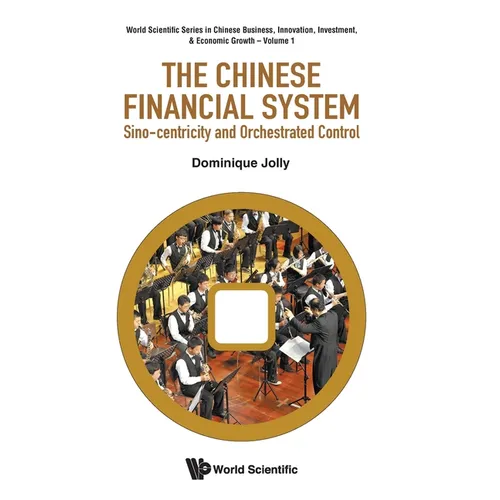 Chinese Financial System, The: Sino-Centricity and Orchestrated Control - Hardcover