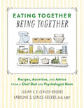Eating Together, Being Together: Recipes, Activities, and Advice from a Chef Dad and Psychologist Mom - Hardcover