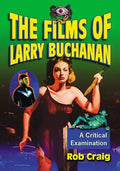 The Films of Larry Buchanan: A Critical Examination - Paperback