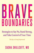 Brave Boundaries: Strategies to Say No, Stand Strong, and Take Control of Your Time: The Key to Living Empowered - Paperback