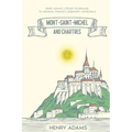 Mont-Saint-Michel and Chartres: Henry Adams' Literary Pilgrimage to Medieval France's Legendary Cathedrals (Annotated) - Paperback