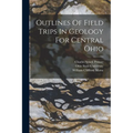 Outlines Of Field Trips In Geology For Central Ohio - Paperback