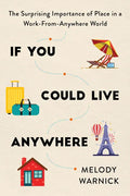 If You Could Live Anywhere: The Surprising Importance of Place in a Work-From-Anywhere World - Paperback