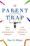 The Parent Trap: How to Stop Overloading Parents and Fix Our Inequality Crisis - Paperback