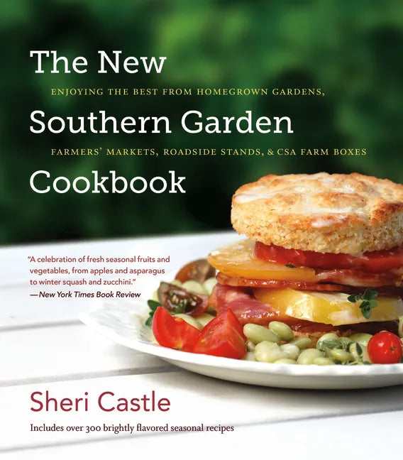 The New Southern Garden Cookbook: Enjoying the Best from Homegrown Gardens, Farmers' Markets, Roadside Stands, & CSA Farm Boxes - Paperback