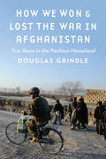 How We Won and Lost the War in Afghanistan: Two Years in the Pashtun Homeland - Hardcover