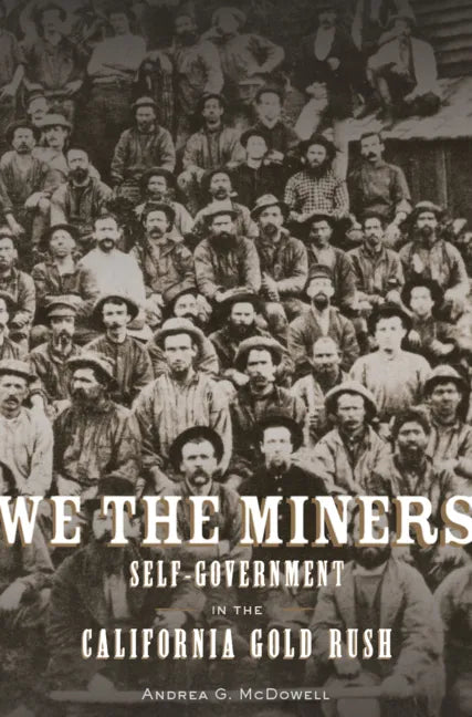 We the Miners: Self-Government in the California Gold Rush - Hardcover