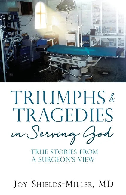 Triumphs & Tragedies in Serving God: True Stories from a Surgeon's View - Paperback