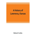 A history of Lawrence, Kansas: from the first settlement to the close of the rebellion - Paperback