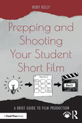 Prepping and Shooting Your Student Short Film: A Brief Guide to Film Production - Paperback