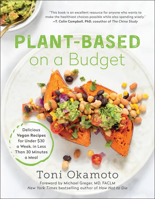 Plant-Based on a Budget: Delicious Vegan Recipes for Under $30 a Week, in Less Than 30 Minutes a Meal - Paperback